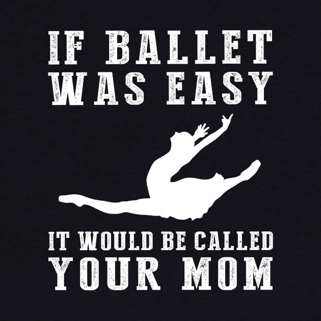 Graceful Humor: If Ballet Was Easy, It Would Be Called Your Mom! ‍️ by MKGift